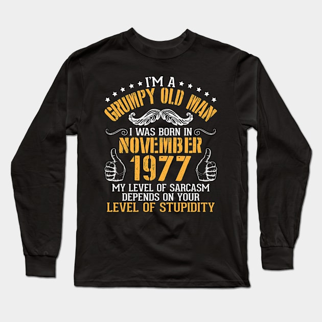 I'm A Grumpy Old Man I Was Born In Nov 1977 My Level Of Sarcasm Depends On Your Level Of Stupidity Long Sleeve T-Shirt by bakhanh123